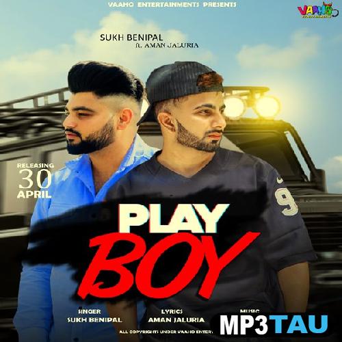 Play-Boy-Ft-Aman-Jaluria Sukh Benipal mp3 song lyrics